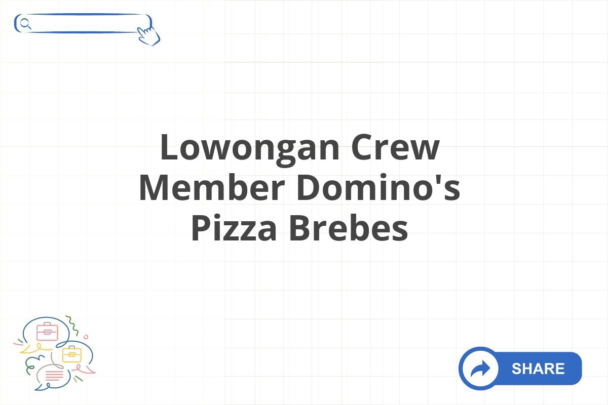 Lowongan Crew Member Domino's Pizza Brebes