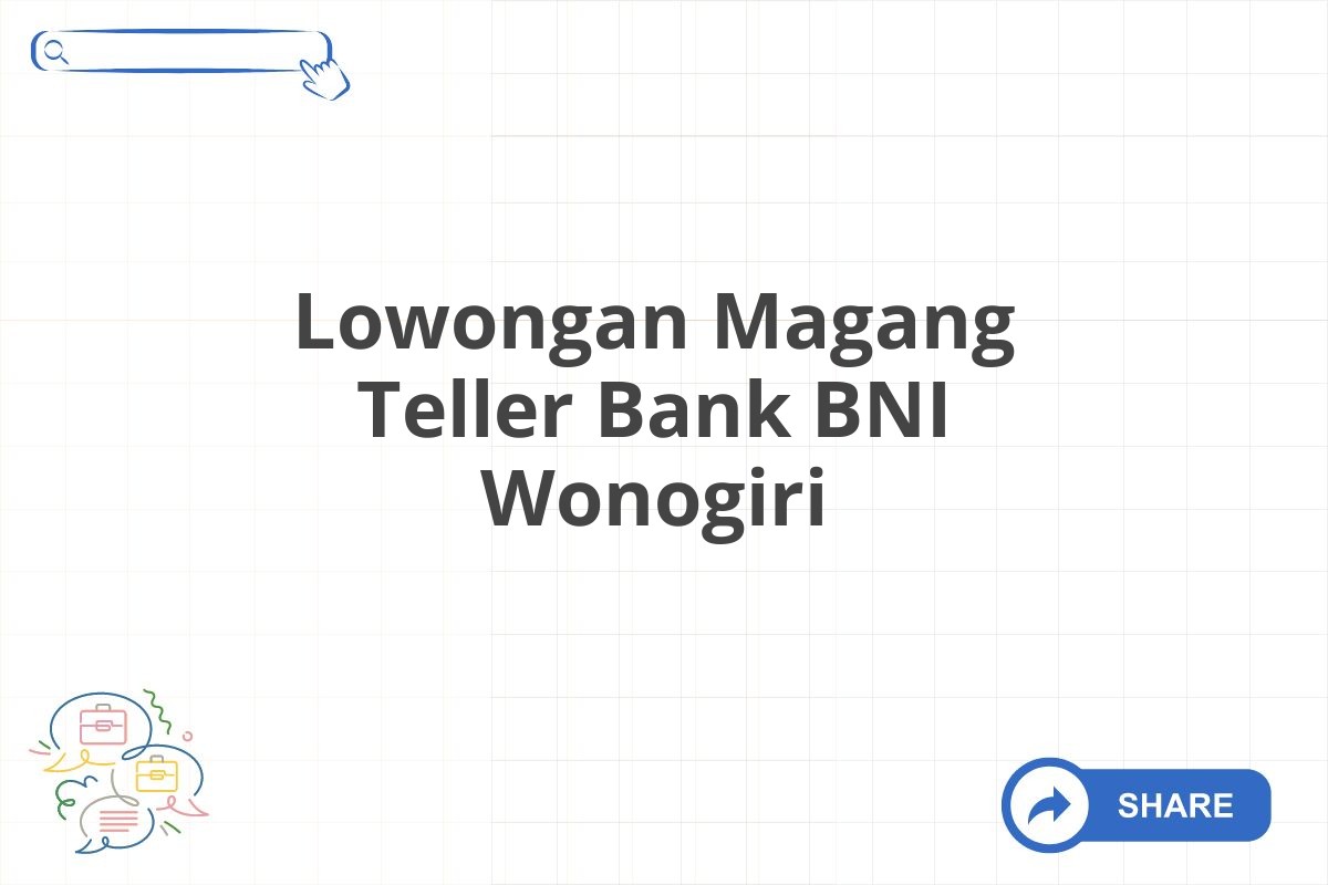 Lowongan Magang Teller Bank BNI Wonogiri